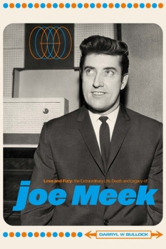 Love and Fury: The Life, Death and Legacy of Joe Meek by Darryl W Bullock