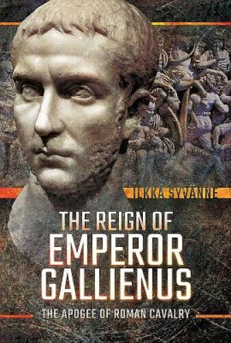 The Reign of Emperor Gallienus: The Apogee of Roman Cavalry by Syvanne, Ilkka