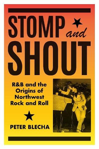 Stomp and Shout: R & B and the Origins of Northwest Rock and Roll