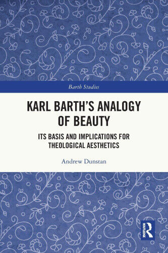 Karl Barth's Analogy of Beauty: Its Basis and Implications for Theological