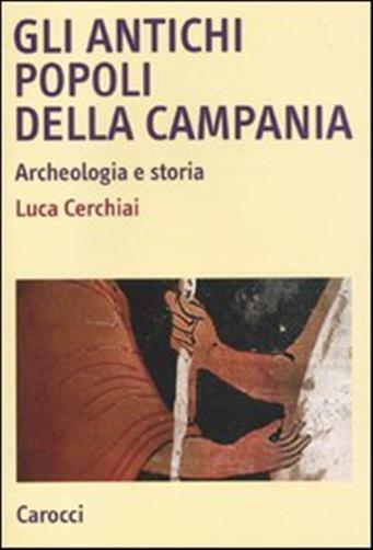 Gli antichi popoli della Campania. Archeologia e storia - Cerchiai Luca