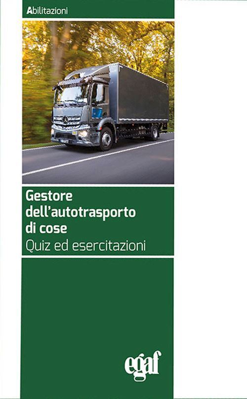 GESTORE DELL'AUTOTRASPORTO DI COSE. QUIZ ED ESERCITAZIONI  - EGAF