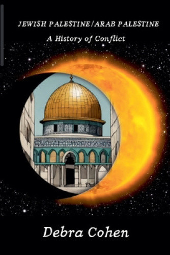 Jewish Palestine/Arab Palestine: A History of Conflict by Debra Cohen