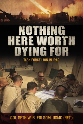 Nothing Here Worth Dying for: Task Force Lion in Iraq