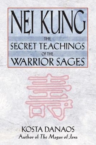 Nei Kung: The Secret Teachings of the Warrior Sages by Danaos, Kosta