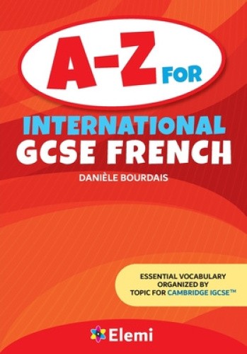 A-Z for International GCSE French: Essential vocabulary organized by topic for