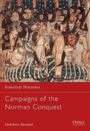 Campaigns of the Norman Conquest (Essential Histories S.) by Bennett, Matthew
