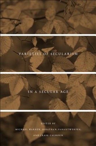 Varieties of Secularism in a Secular Age by Michael Warner