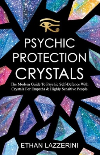 Psychic Protection Crystals: The Modern Guide To Psychic Self Defence With