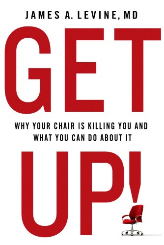 Get Up!: Why Your Chair Is Killing You and What You Can Do about It