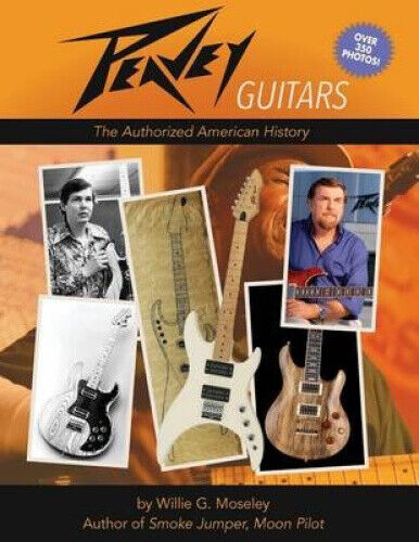 Peavey Guitars: The Authorized American History by Willie G. Moseley