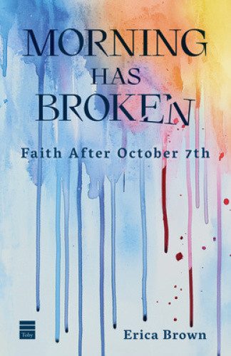 Morning Has Broken: Faith After October 7th by Erica Brown