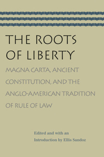 The Roots of Liberty: Magna Carta, Ancient Constitution, and the