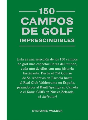 150 Campos de Golf Imprescindibles: Esta Es Una Selección de Los 150 Campos de