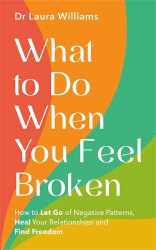 What to Do When You Feel Broken: How to Let Go of Negative Patterns, Heal Your