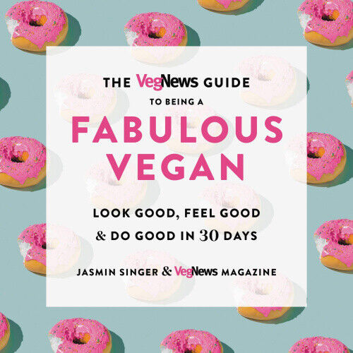 The Vegnews Guide to Being a Fabulous Vegan: Look Good, Feel Good & Do Good in