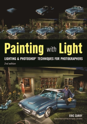 Painting with Light: Lighting & Photoshop Techniques for Photographers, 2nd Ed.