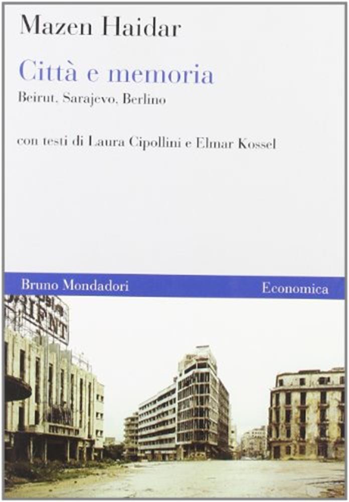 Città e memoria. Beirut, Sarajevo, Berlino - Haidar Mazen, Cipollini Laura...