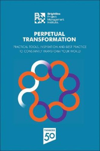 Perpetual Transformation: Practical Tools, Inspiration and Best Practice to