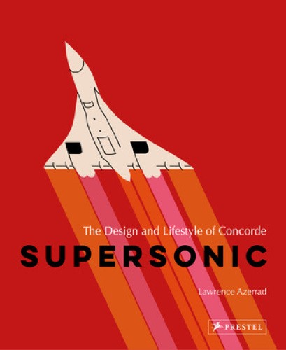 Supersonic: The Design and Lifestyle of Concorde by Lawrence Azerrad