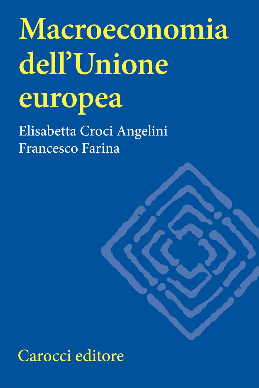 Macroeconomia dell'Unione europea - Angelini Croci Elisabetta, Farina Francesco