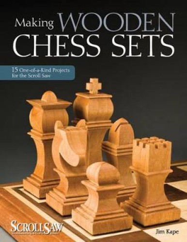 Making Wooden Chess Sets: 15 One-Of-A-Kind Projects for the Scroll Saw