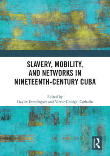 Slavery, Mobility, and Networks in Nineteenth-Century Cuba by Daylet Domínguez