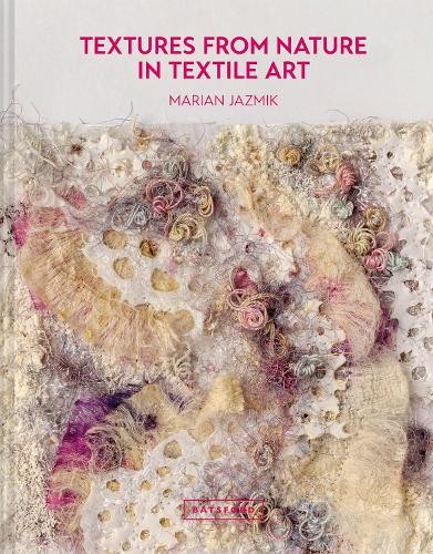 Marian Jazmik Textures from Nature in Textile Art (Copertina rigida)