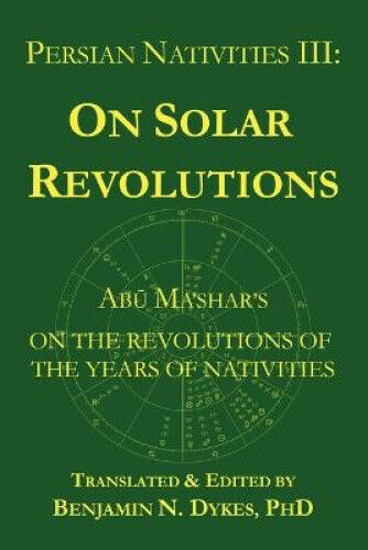 Persian Nativities III: Abu Ma'shar on Solar Revolutions by Abu Ma'shar