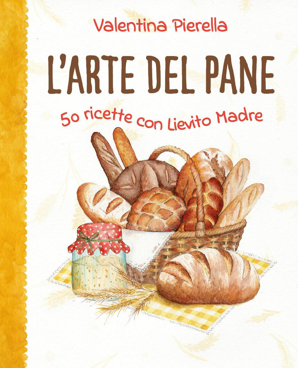 L'arte del pane. 50 ricette con lievito madre - Pierella Valentina