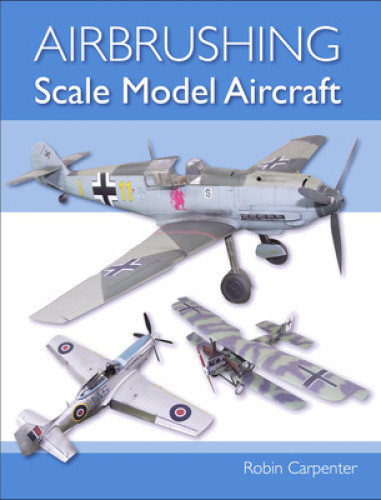 Airbrushing Scale Model Aircraft by Carpenter, Robin