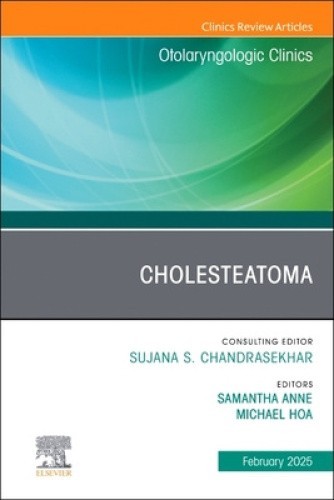 Cholesteatoma, an Issue of Otolaryngologic Clinics of North America: Volume