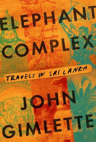 Elephant Complex: Travels in Sri Lanka by Gimlette, John