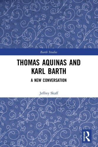 Thomas Aquinas and Karl Barth: A New Conversation (Barth Studies)
