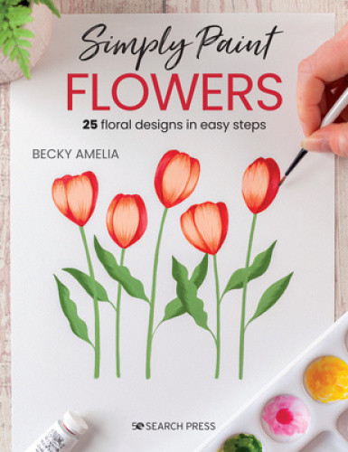 Simply Paint Flowers: 25 Inspiring Designs in Easy Steps (Simply Paint)