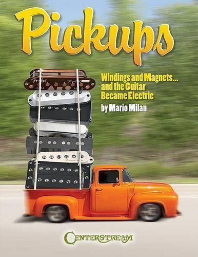 Pickups, Windings and Magnets: ... and the Guitar Became Electric by Mario Milan