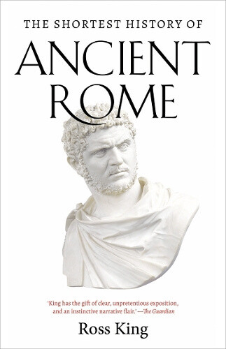 The Shortest History of Ancient Rome by Ross King