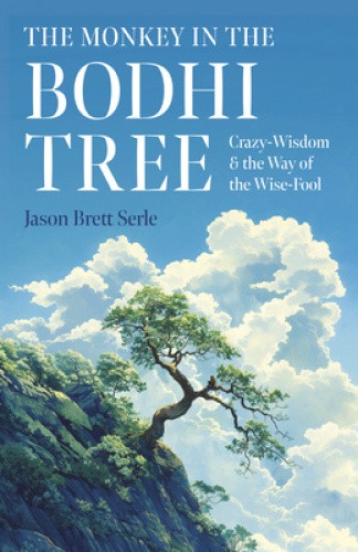 The Monkey in the Bodhi Tree,: Crazy-Wisdom & the Way of the Wise-Fool