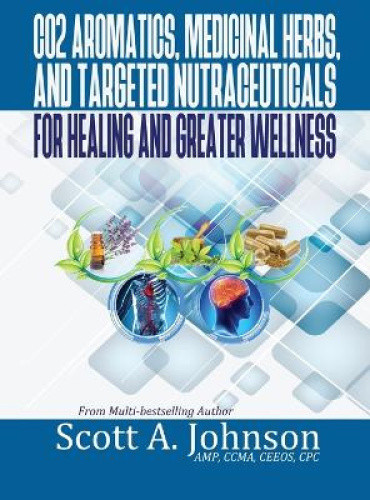 CO2 Aromatics, Medicinal Herbs, and Targeted Nutraceuticals for Healing and