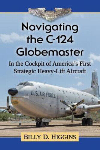 Navigating the C-124 Globemaster: In the Cockpit of America's First Strategic