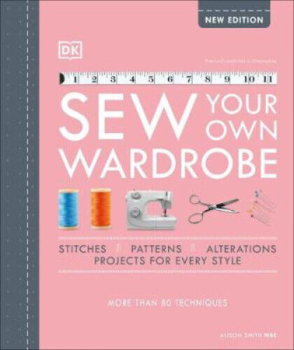 Sew Your Own Wardrobe: More Than 80 Techniques by Smith, Alison