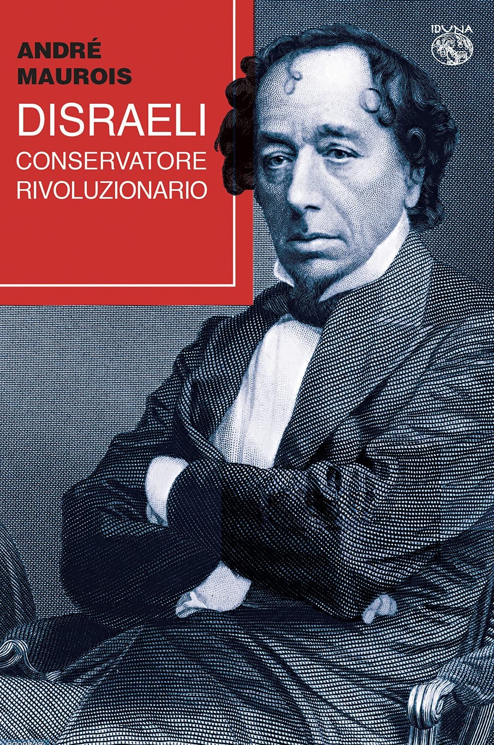 9788885711938 Disraeli, conservatore rivoluzionario - André Maurois