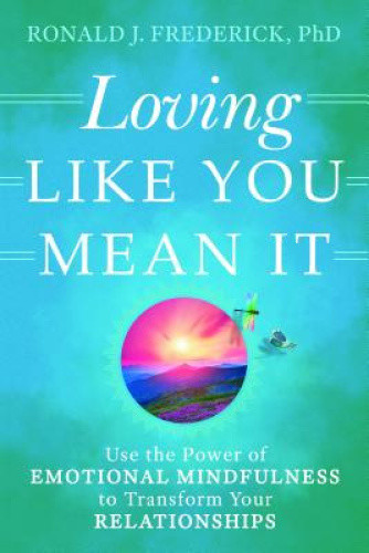 Loving Like You Mean It: Use the Power of Emotional Mindfulness to Transform