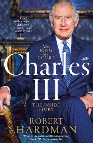 Charles III: New King. New Court. The Inside Story. by Robert Hardman