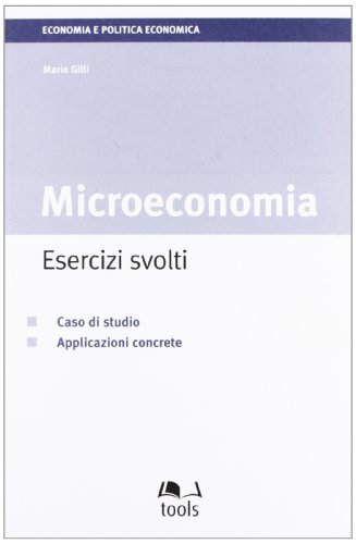 Microeconomia: Esercizi Svolti. Caso Di Studio. Applicazioni Concrete