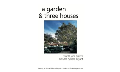 A Garden And Three Houses: The Story Of Architect Peter Aldington'S Garden And Three Village Houses