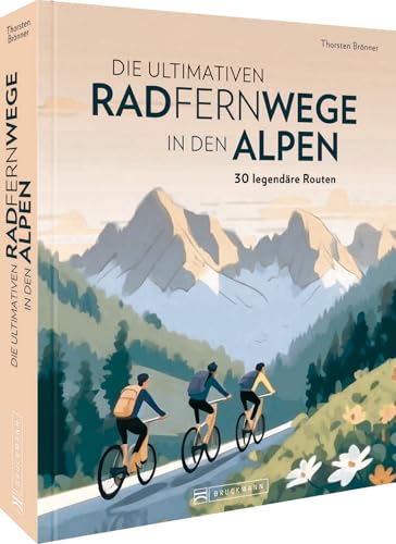 Die Ultimativen Radfernwege In Den Alpen: 60 Legendäre Radrouten