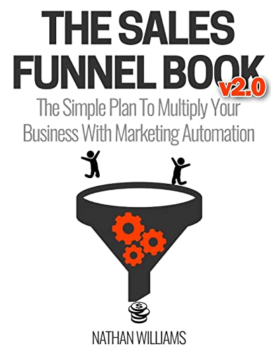 The Sales Funnel Book V2.0: The Simple Plan To Multiply Your Business With Marketing Automation