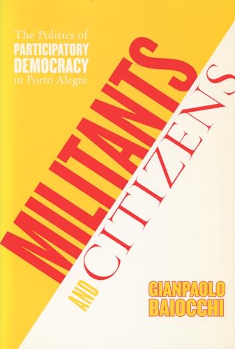 Militants And Citizens: The Politics Of Participatory Democracy In Porto Alegre