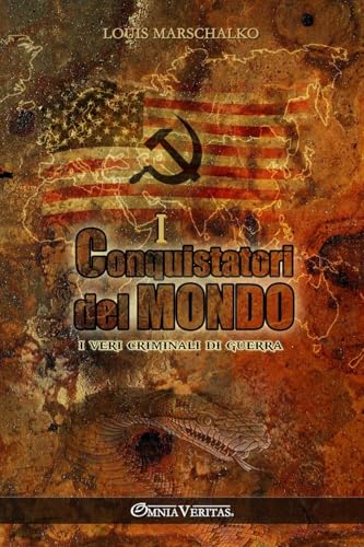 I Conquistatori Del Mondo: I Veri Criminali Di Guerra